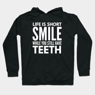 Life Is Short Smile While You Still Have Teeth - Funny Sayings Hoodie